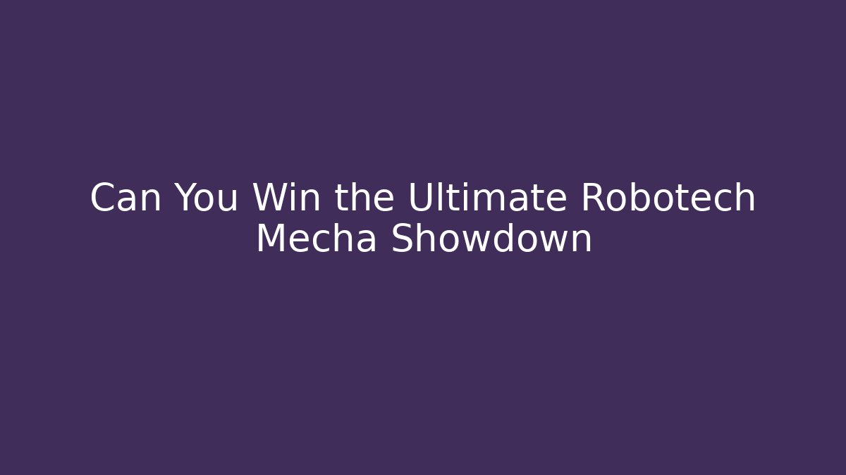 Can You Win the Ultimate Robotech Mecha Showdown