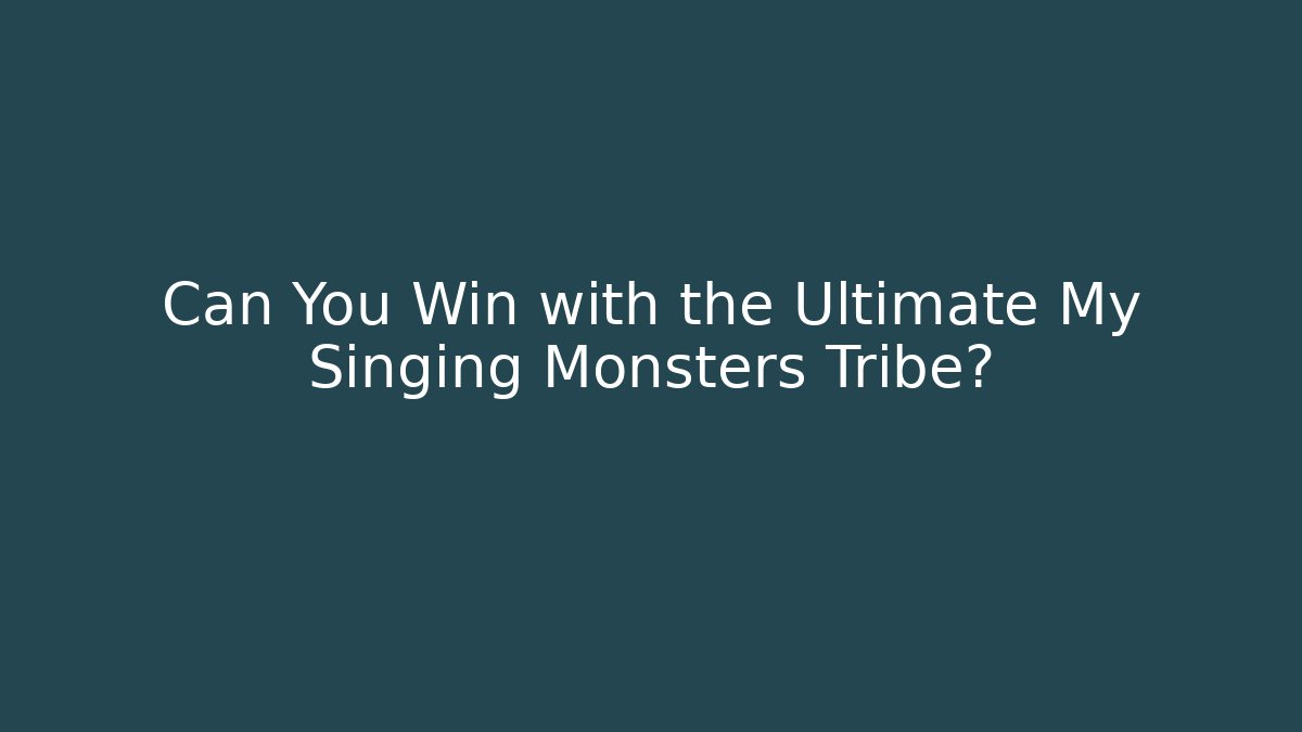 Can You Win with the Ultimate My Singing Monsters Tribe? - Método de Aprovação
