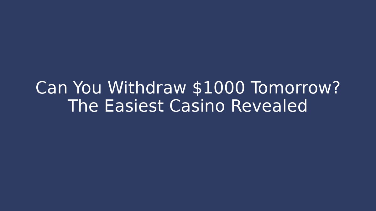 Can You Withdraw $1000 Tomorrow? The Easiest Casino Revealed