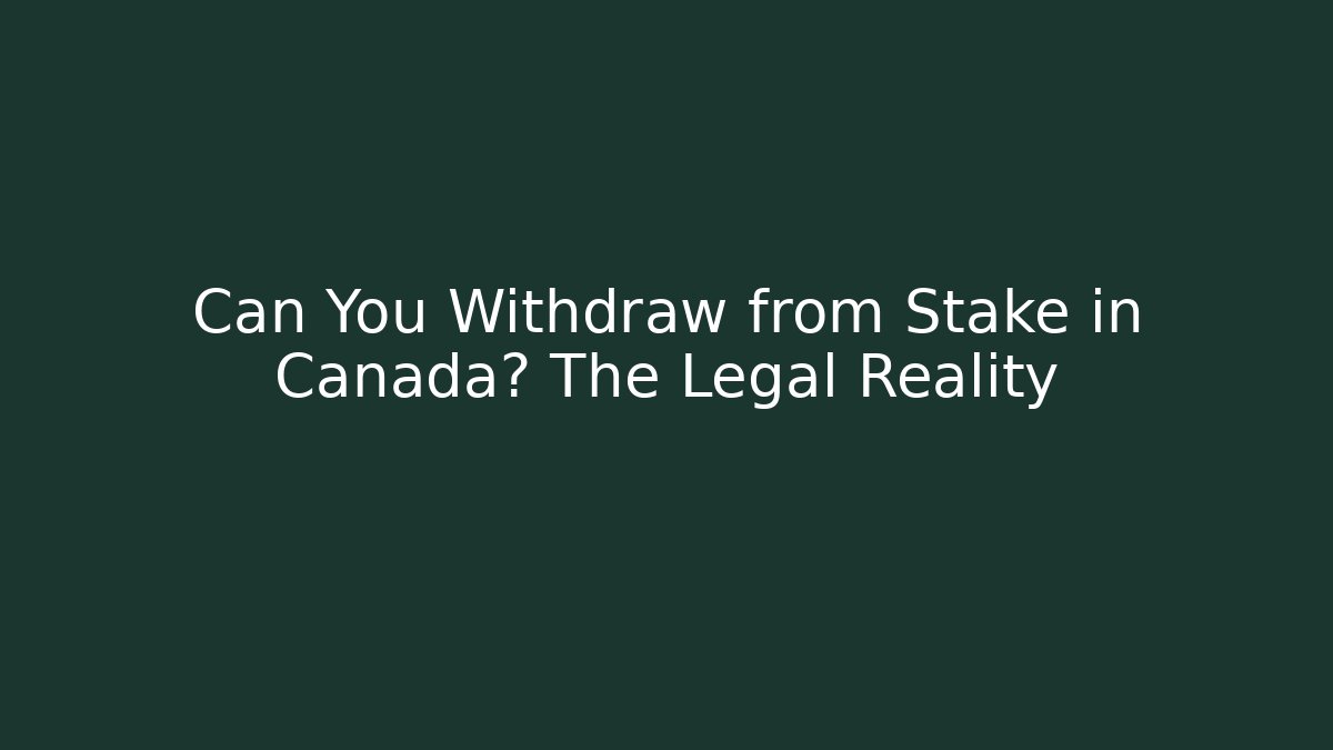 Can You Withdraw from Stake in Canada? The Legal Reality