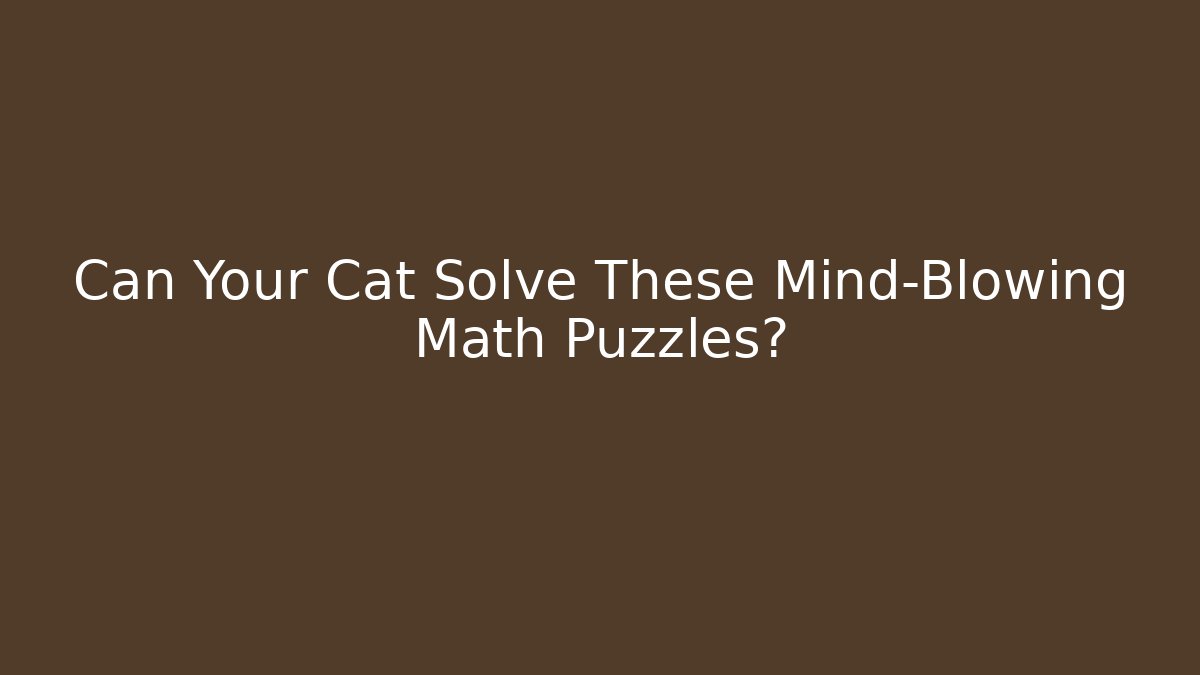 Can Your Cat Solve These Mind-Blowing Math Puzzles?