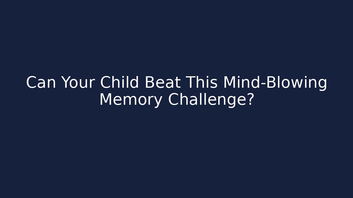 Can Your Child Beat This Mind-Blowing Memory Challenge?