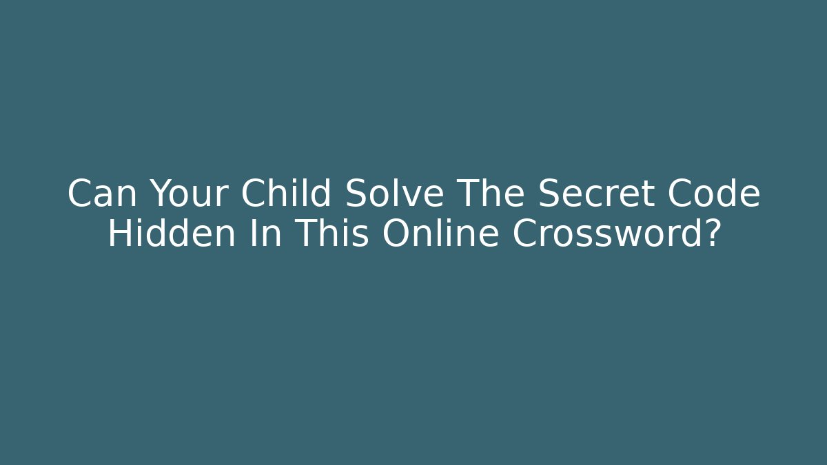 Can Your Child Solve The Secret Code Hidden In This Online Crossword?