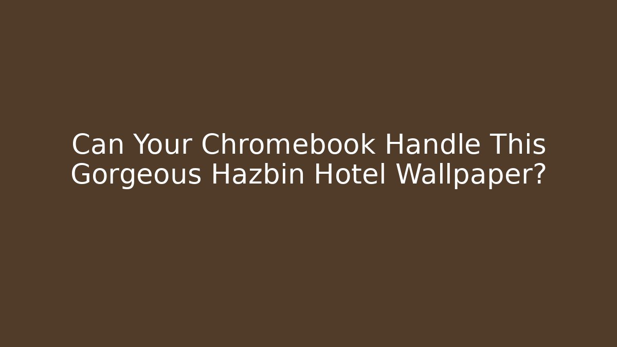 Can Your Chromebook Handle This Gorgeous Hazbin Hotel Wallpaper?