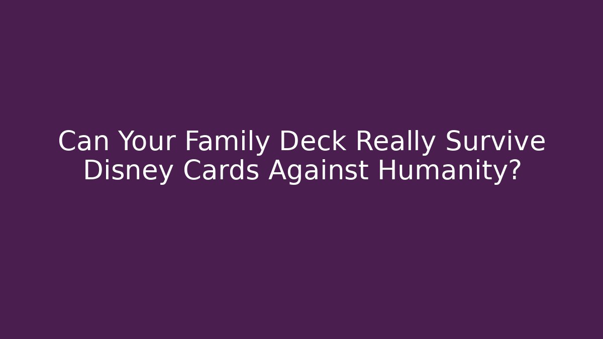 Can Your Family Deck Really Survive Disney Cards Against Humanity?