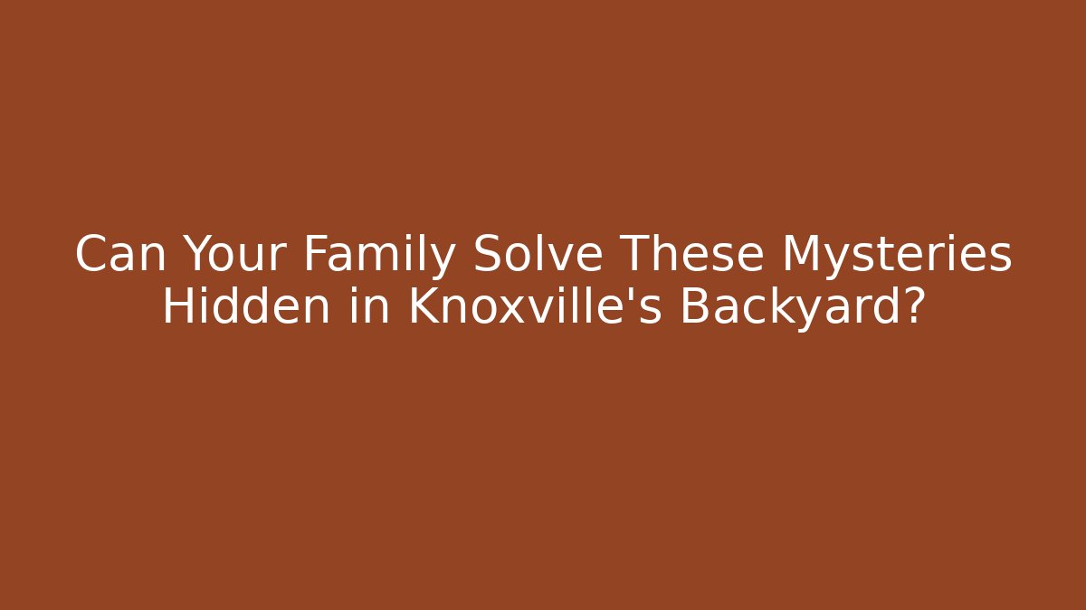 Can Your Family Solve These Mysteries Hidden in Knoxville's Backyard? - Método de Aprovação