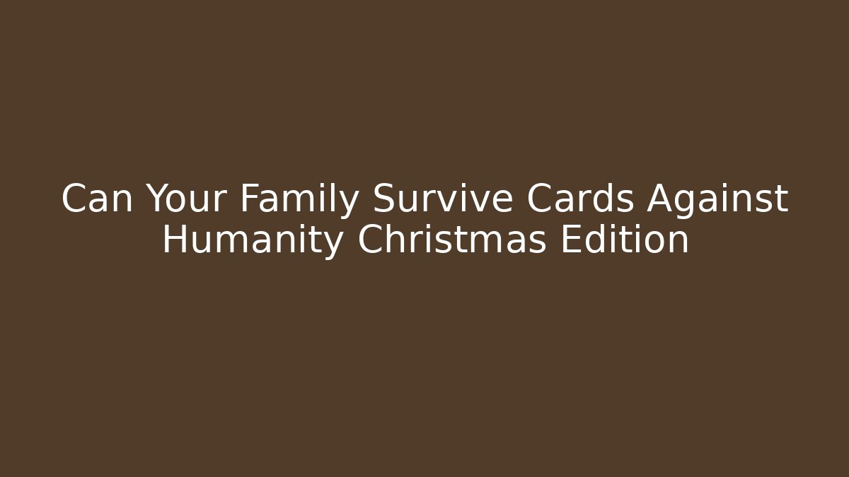 Can Your Family Survive Cards Against Humanity Christmas Edition