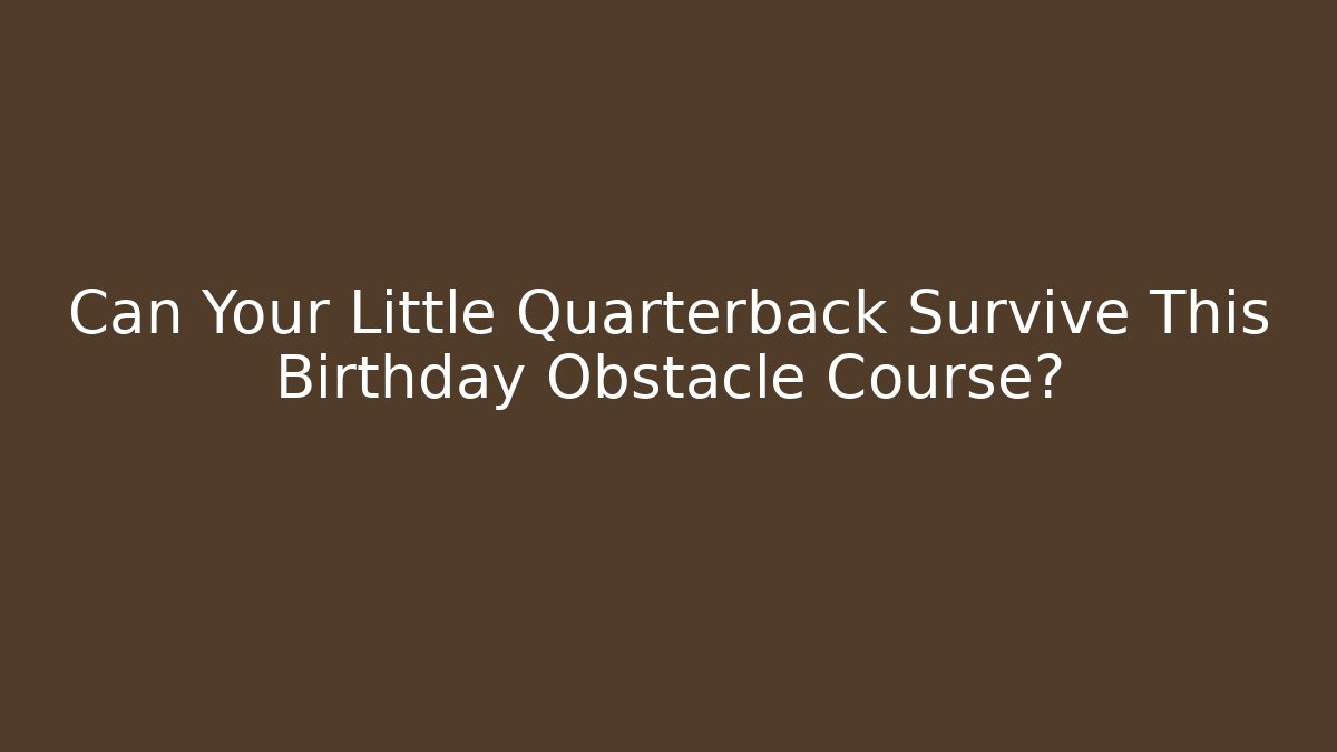 Can Your Little Quarterback Survive This Birthday Obstacle Course?