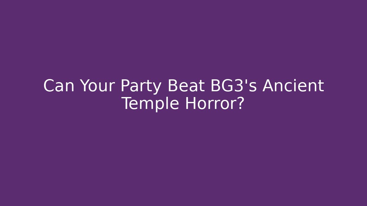 Can Your Party Beat BG3's Ancient Temple Horror?