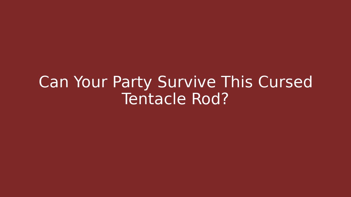 Can Your Party Survive This Cursed Tentacle Rod?