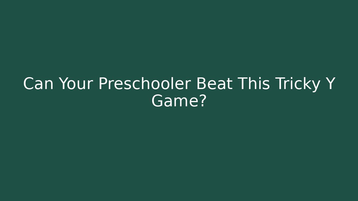 Can Your Preschooler Beat This Tricky Y Game? - Método de Aprovação
