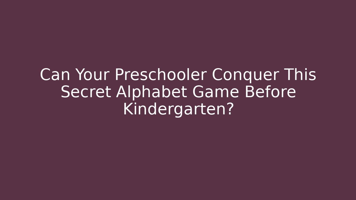 Can Your Preschooler Conquer This Secret Alphabet Game Before Kindergarten?