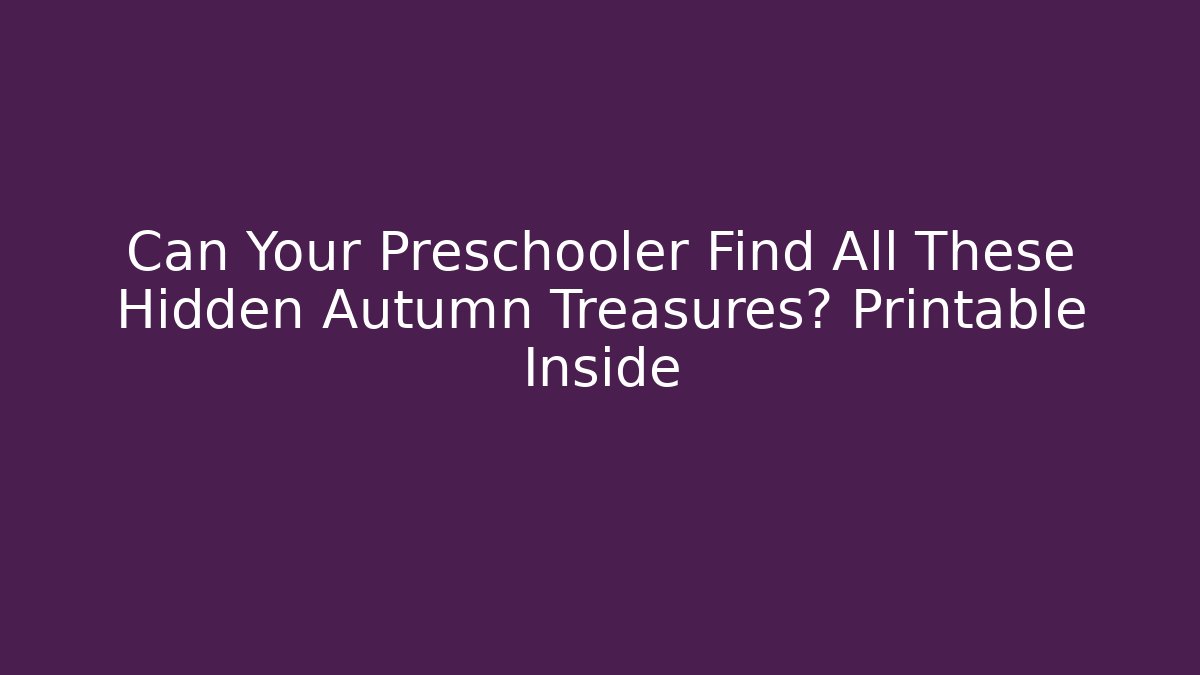 Can Your Preschooler Find All These Hidden Autumn Treasures? Printable Inside