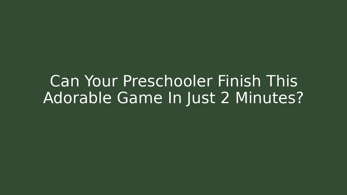 Can Your Preschooler Finish This Adorable Game In Just 2 Minutes?