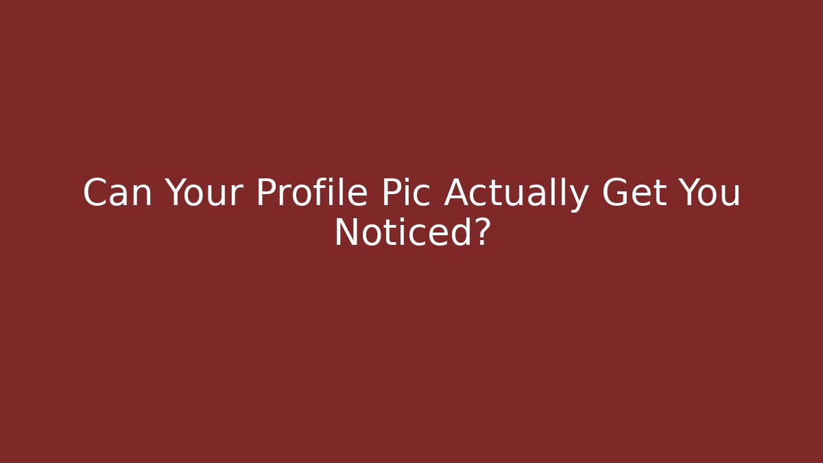 Can Your Profile Pic Actually Get You Noticed?