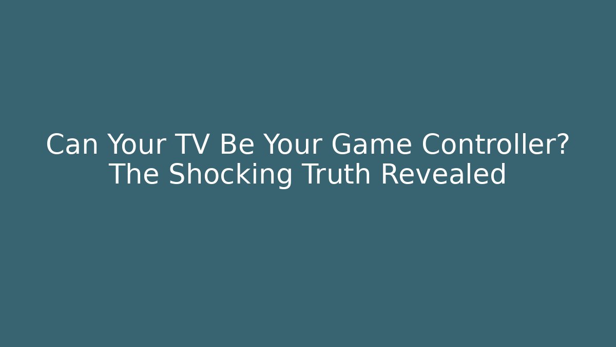 Can Your TV Be Your Game Controller? The Shocking Truth Revealed