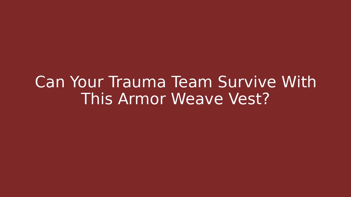 Can Your Trauma Team Survive With This Armor Weave Vest?