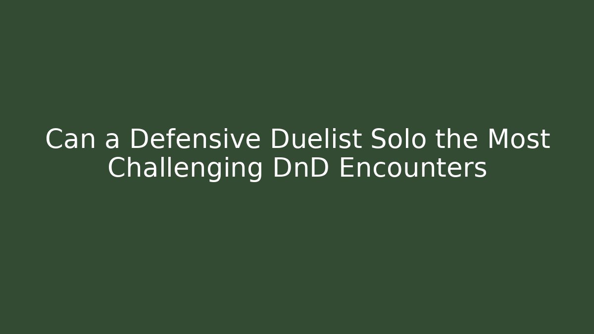 Can a Defensive Duelist Solo the Most Challenging DnD Encounters - Método de Aprovação