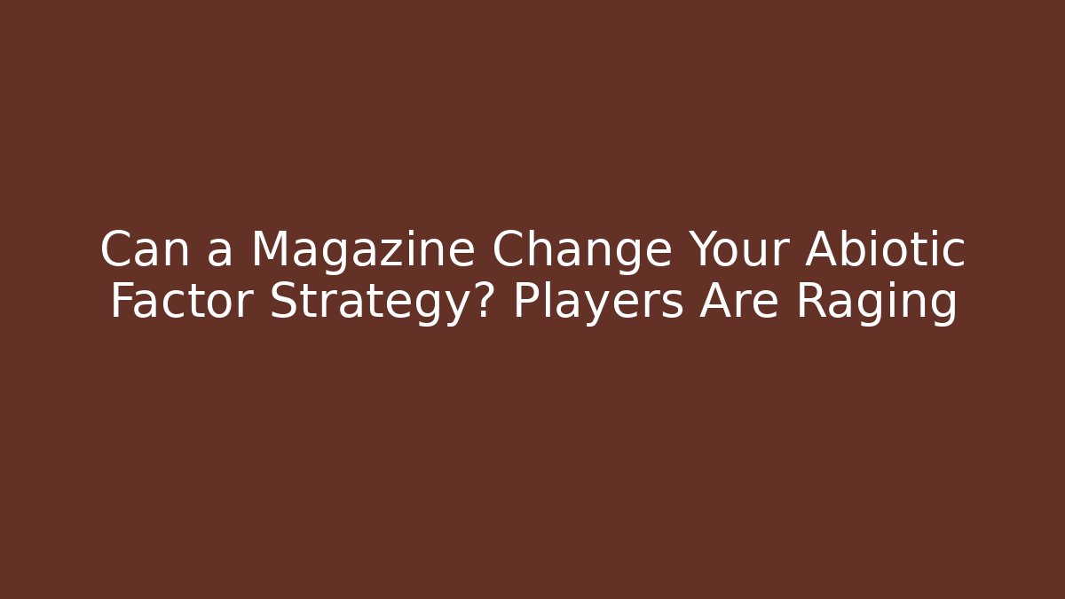 Can a Magazine Change Your Abiotic Factor Strategy? Players Are Raging