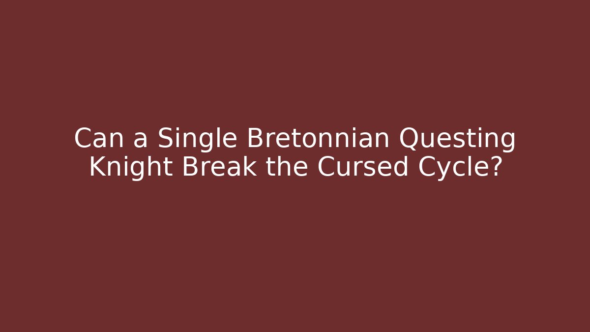 Can a Single Bretonnian Questing Knight Break the Cursed Cycle? - Método de Aprovação