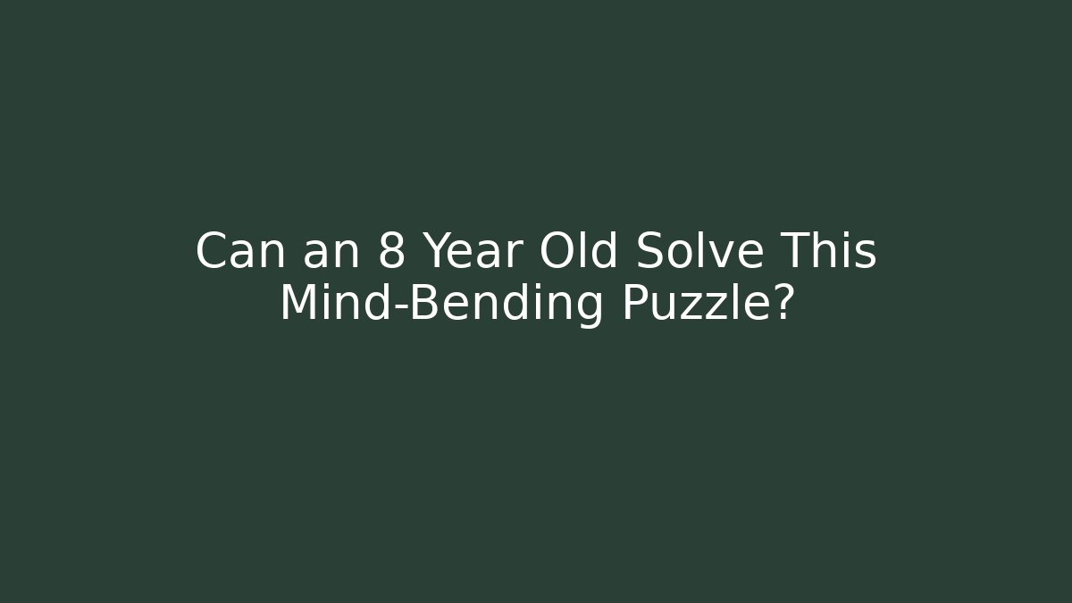 Can an 8 Year Old Solve This Mind-Bending Puzzle?