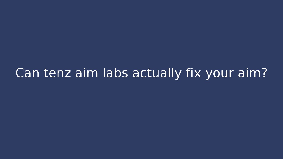 Can tenz aim labs actually fix your aim?