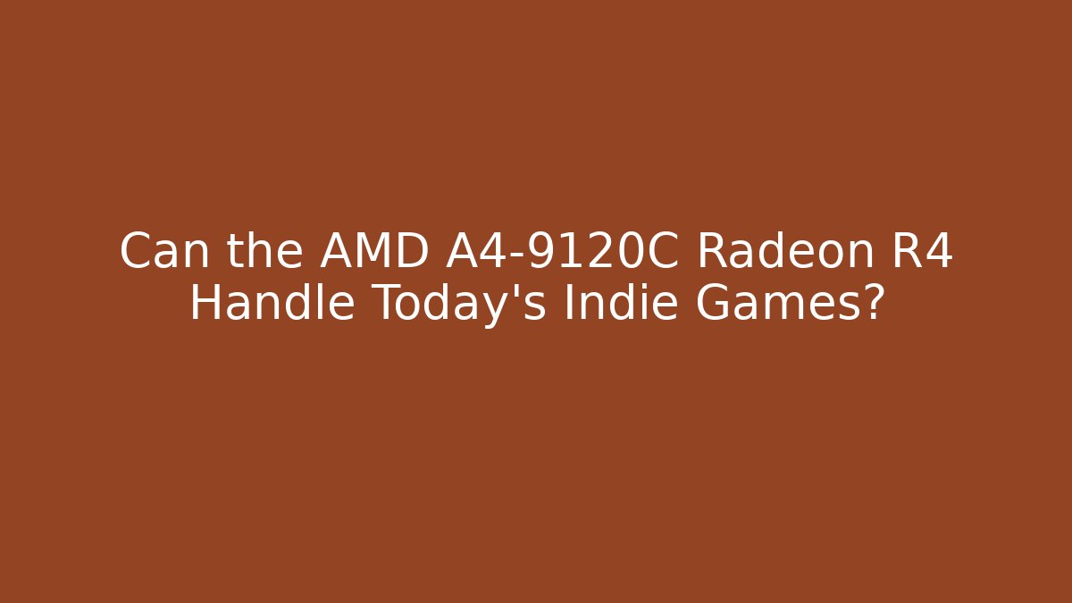 Can the AMD A4-9120C Radeon R4 Handle Today's Indie Games?