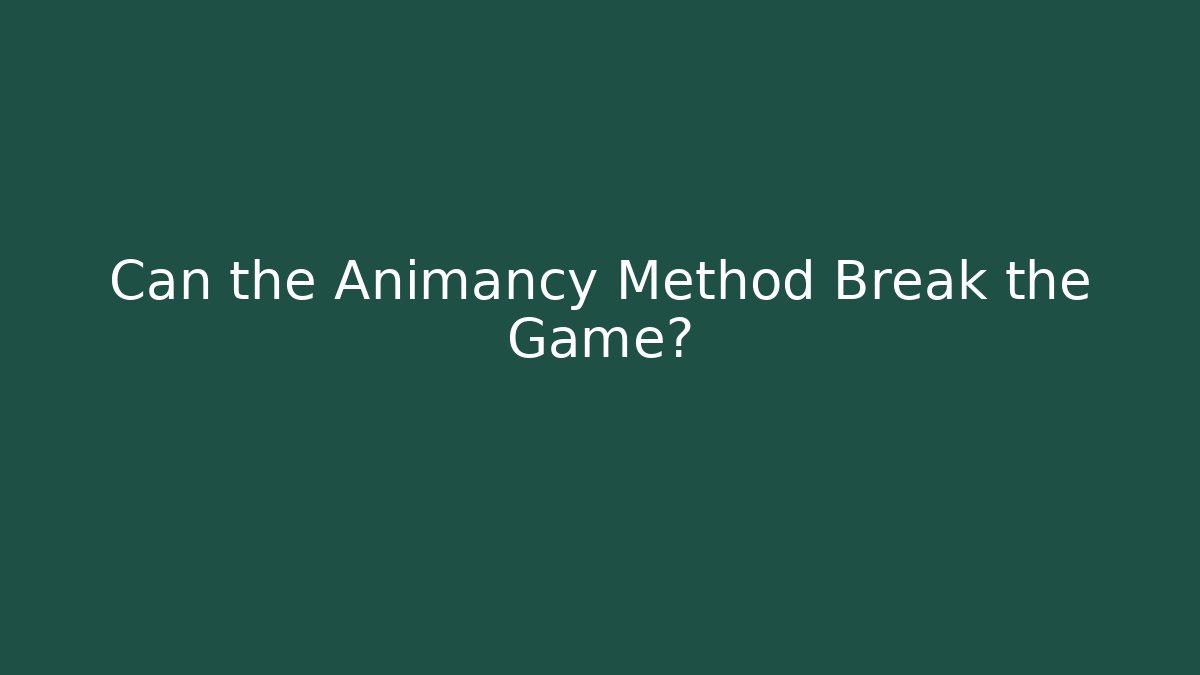 Can the Animancy Method Break the Game?