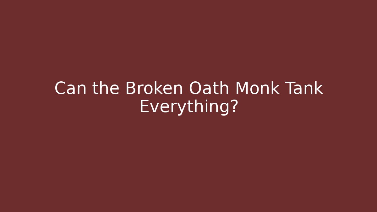 Can the Broken Oath Monk Tank Everything? - Método de Aprovação