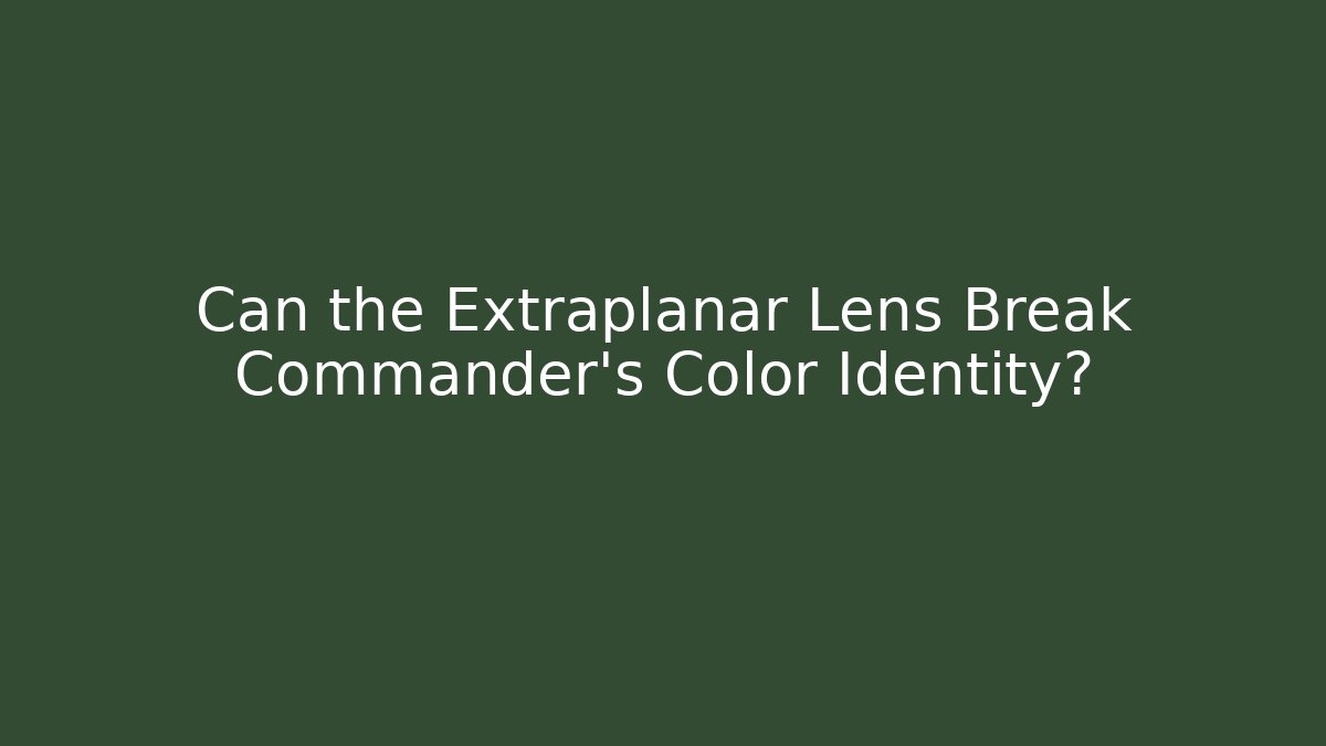 Can the Extraplanar Lens Break Commander’s Color Identity?