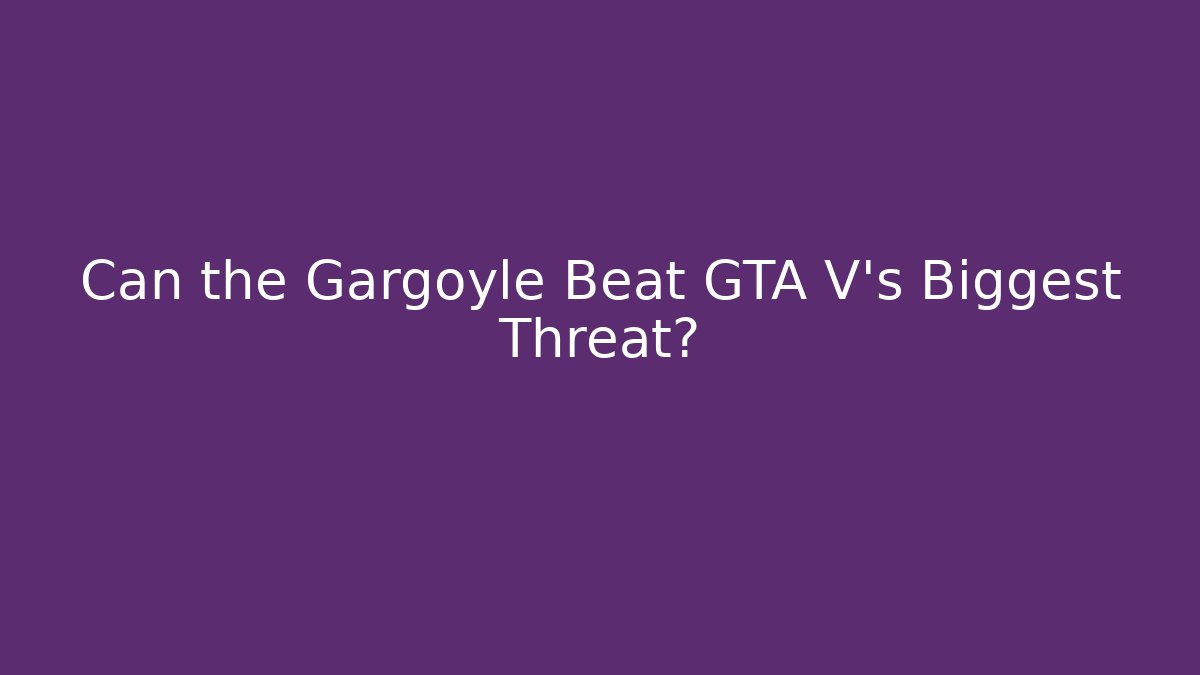 Can the Gargoyle Beat GTA V's Biggest Threat?