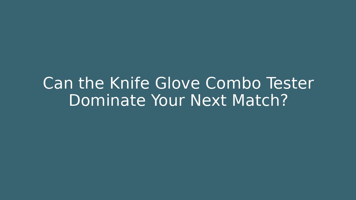 Can the Knife Glove Combo Tester Dominate Your Next Match?