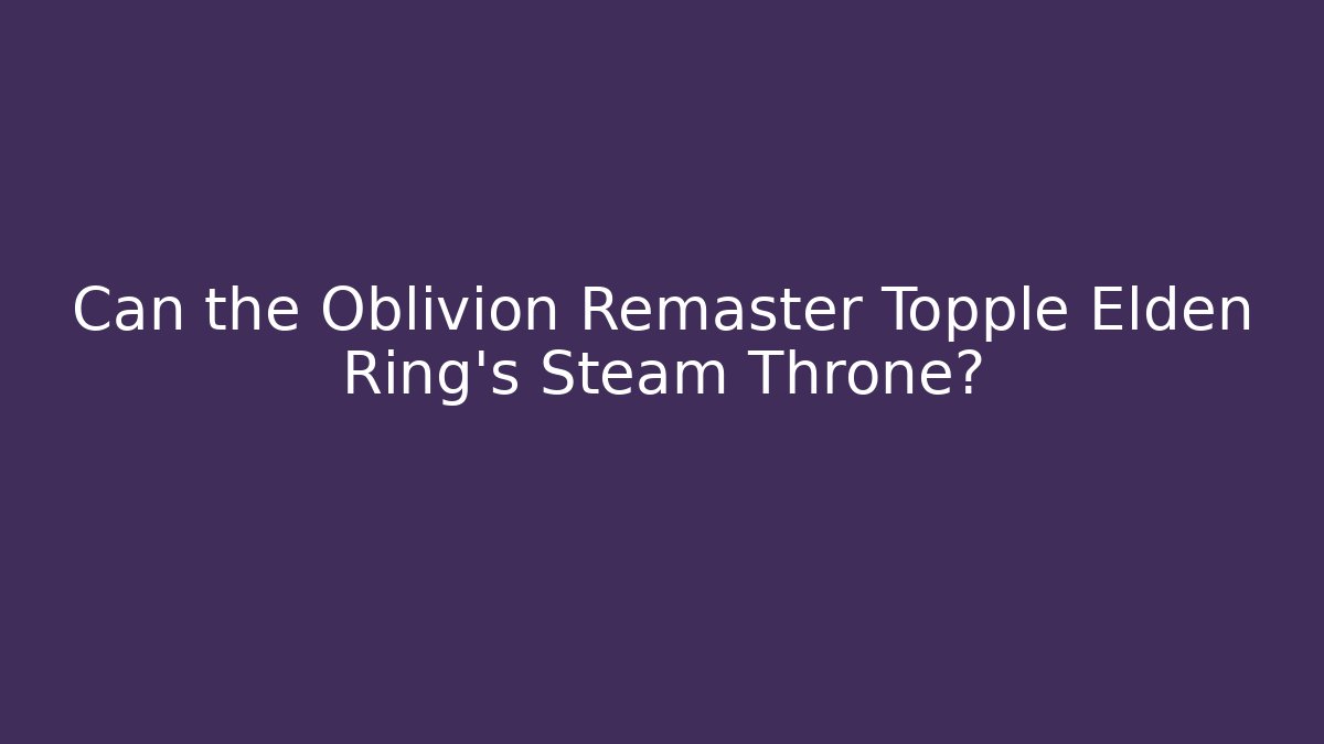 Can the Oblivion Remaster Topple Elden Ring's Steam Throne?