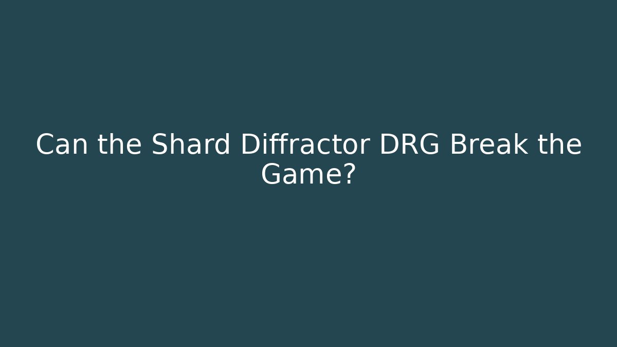 Can the Shard Diffractor DRG Break the Game?