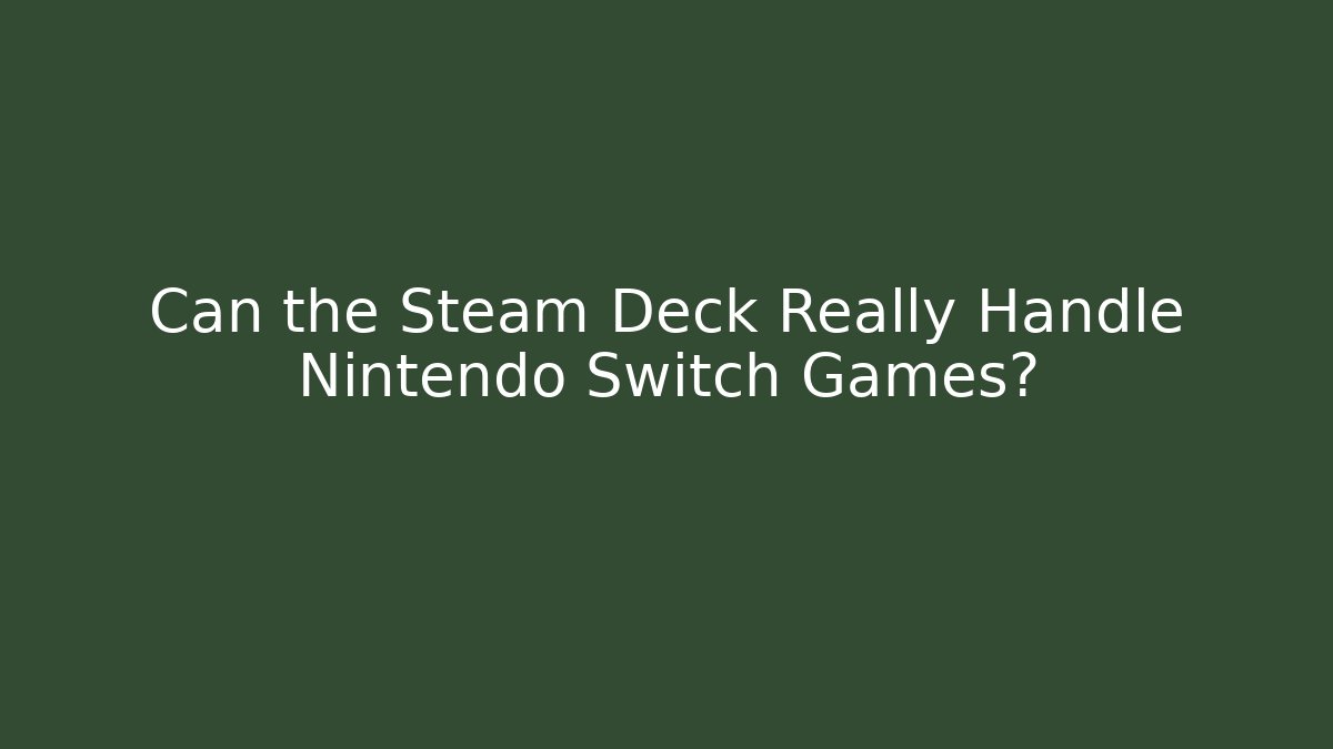Can the Steam Deck Really Handle Nintendo Switch Games?