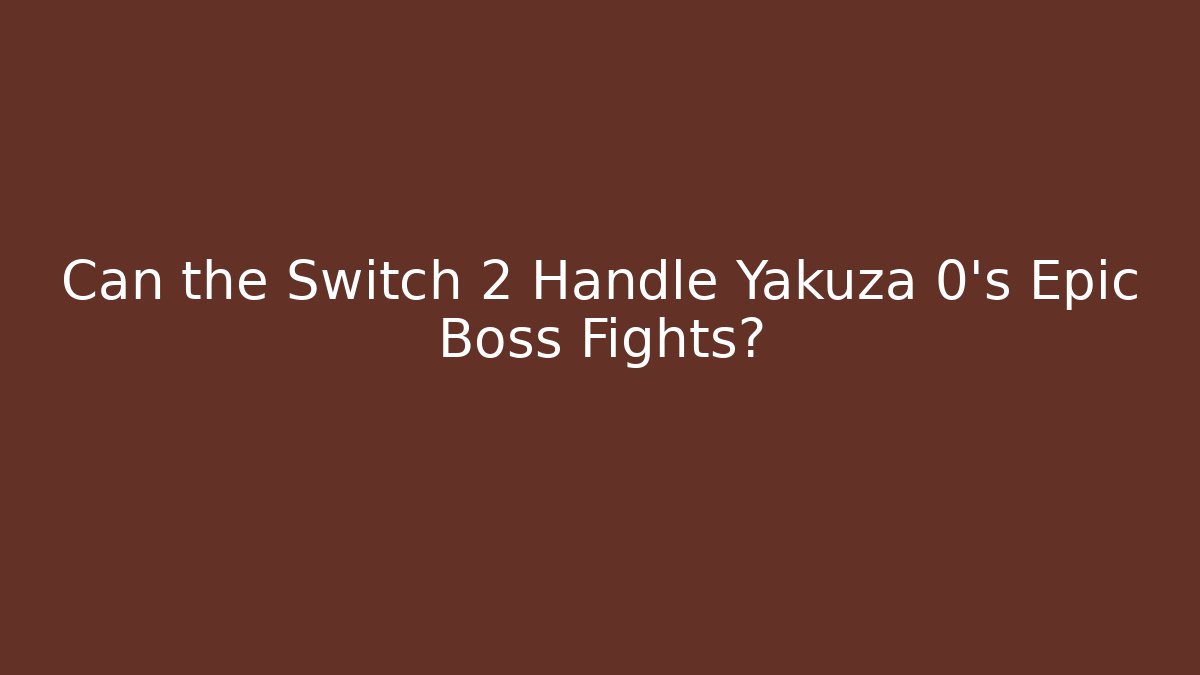 Can the Switch 2 Handle Yakuza 0’s Epic Boss Fights?