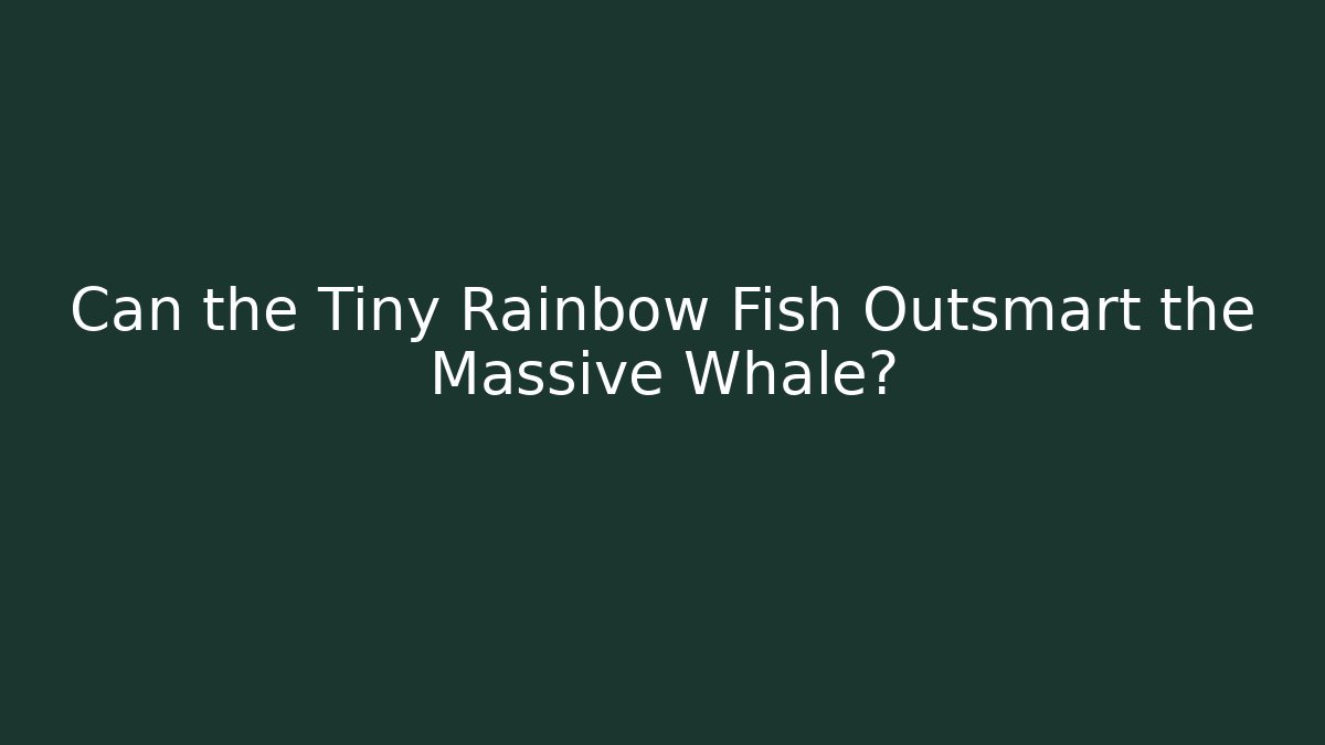 Can the Tiny Rainbow Fish Outsmart the Massive Whale?