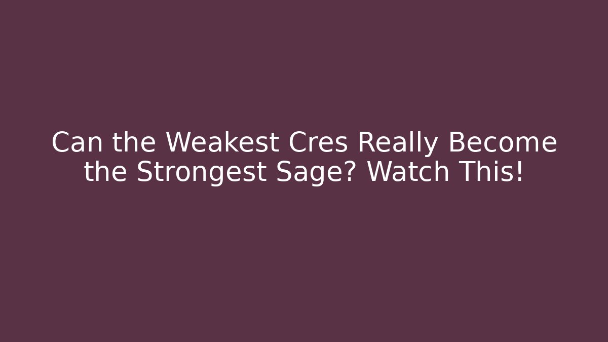 Can the Weakest Cres Really Become the Strongest Sage? Watch This!