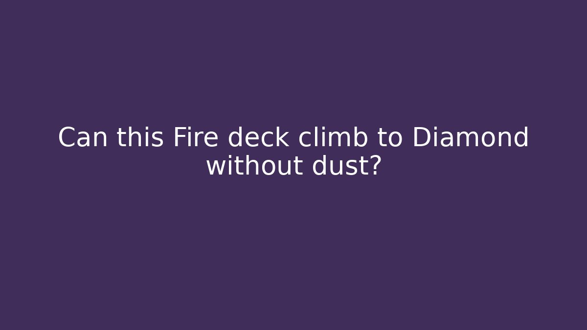 Can this Fire deck climb to Diamond without dust?