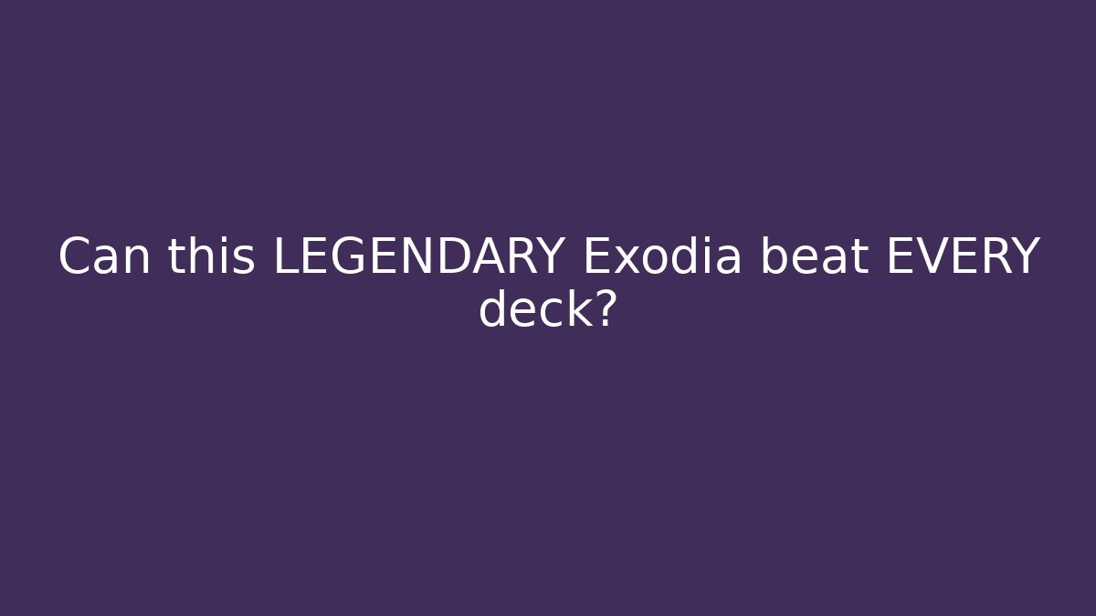 Can this LEGENDARY Exodia beat EVERY deck?