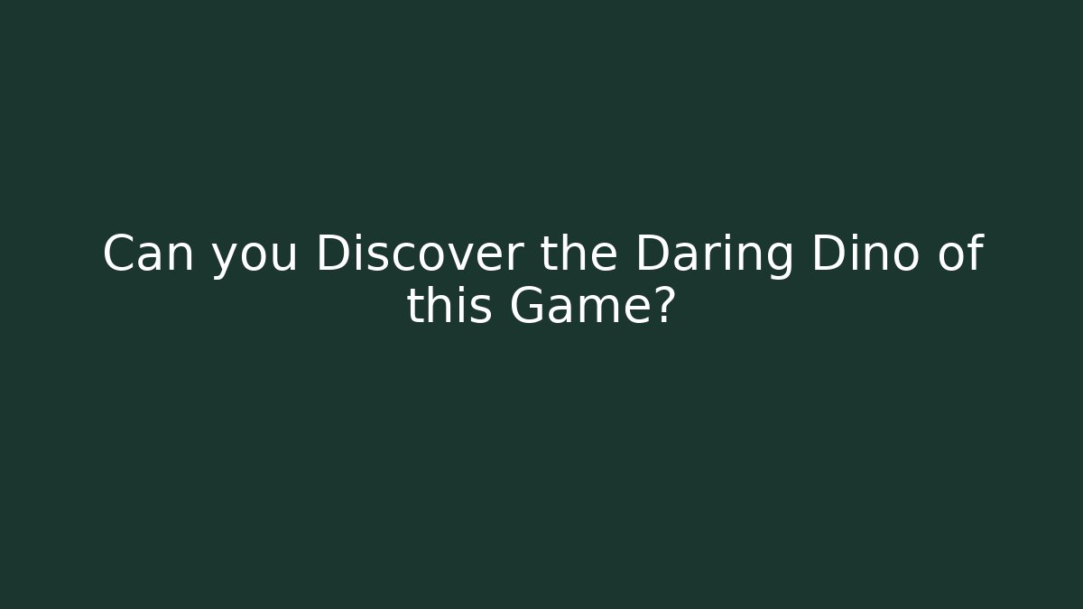 Can you Discover the Daring Dino of this Game?