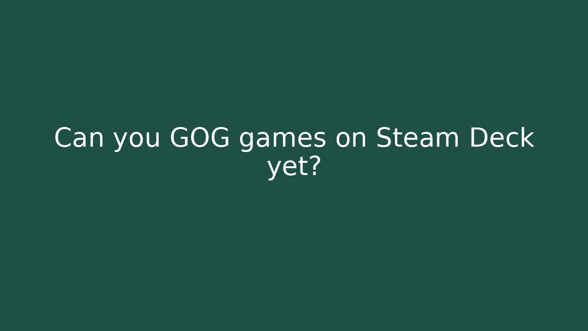 Can you GOG games on Steam Deck yet?