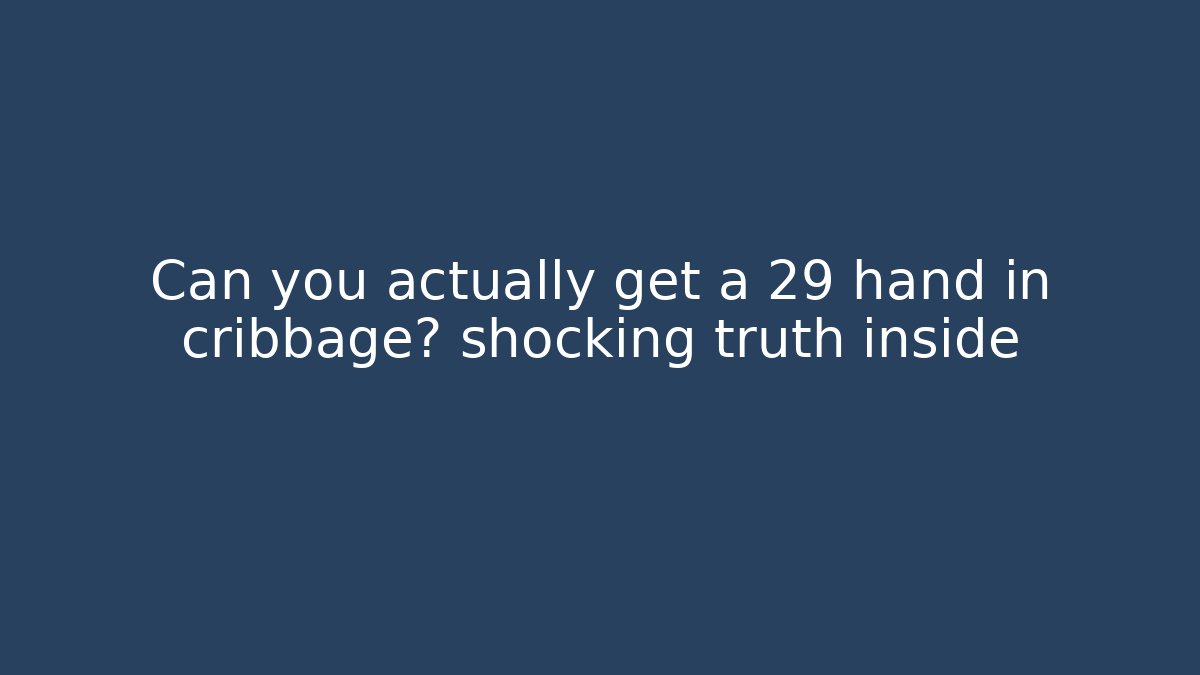 Can you actually get a 29 hand in cribbage? shocking truth inside