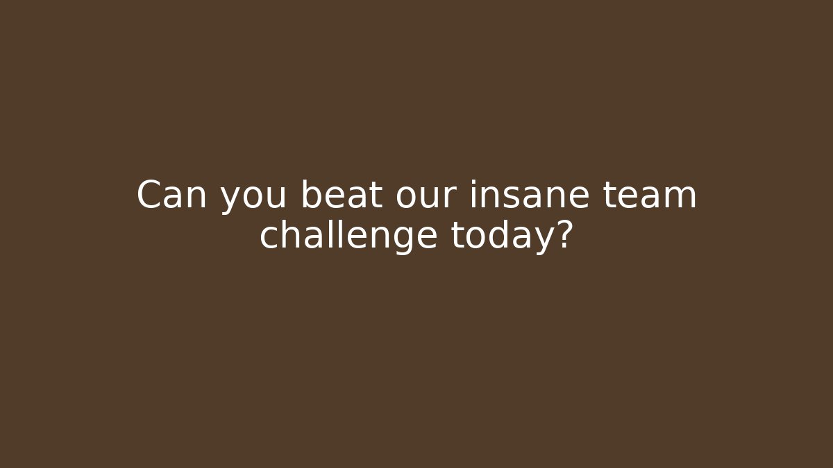Can you beat our insane team challenge today? - Método de Aprovação