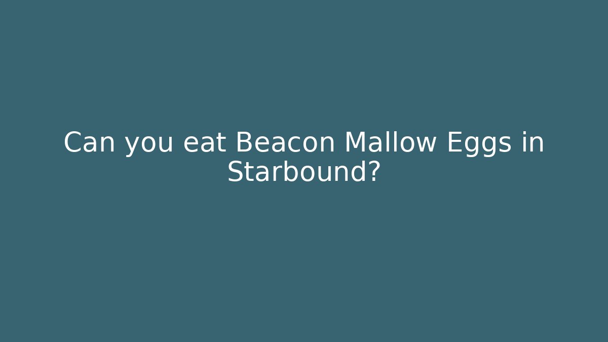 Can you eat Beacon Mallow Eggs in Starbound?