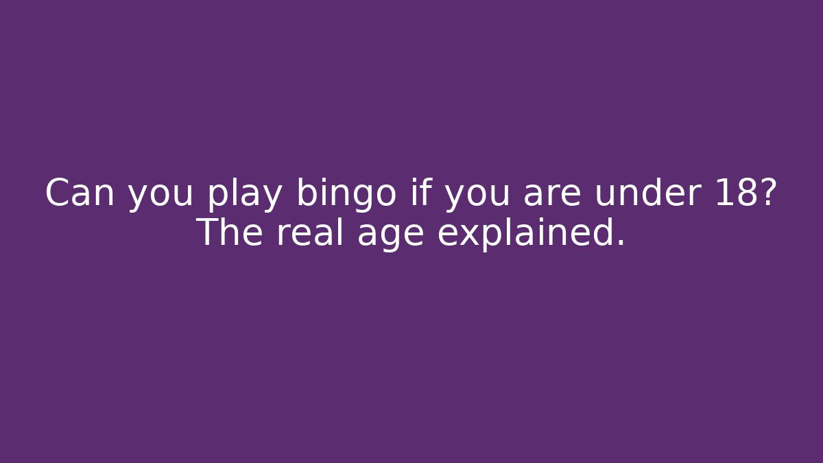 Can you play bingo if you are under 18? The real age explained.