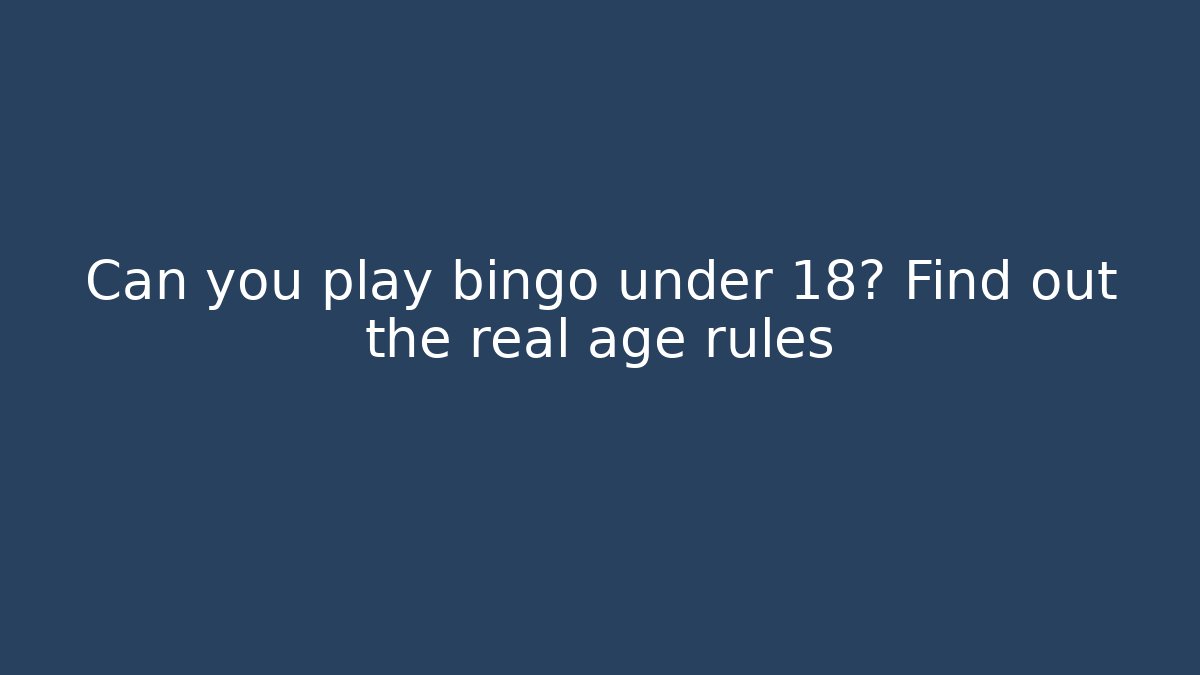 Can you play bingo under 18? Find out the real age rules