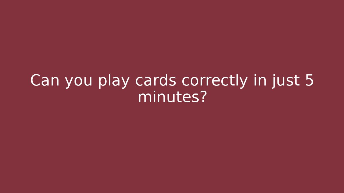 Can you play cards correctly in just 5 minutes?