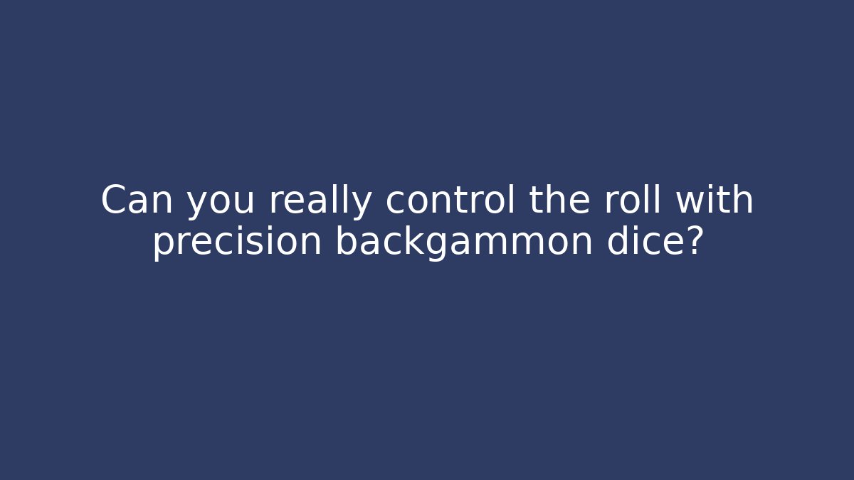 Can you really control the roll with precision backgammon dice?