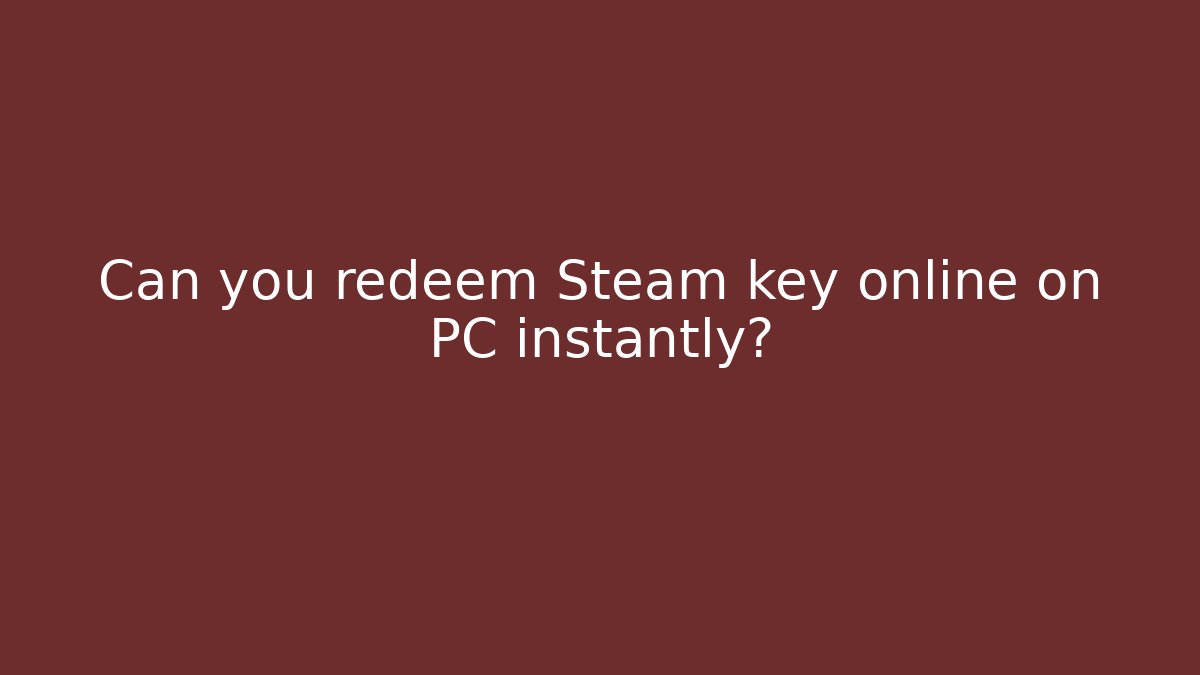 Can you redeem Steam key online on PC instantly? - Método de Aprovação